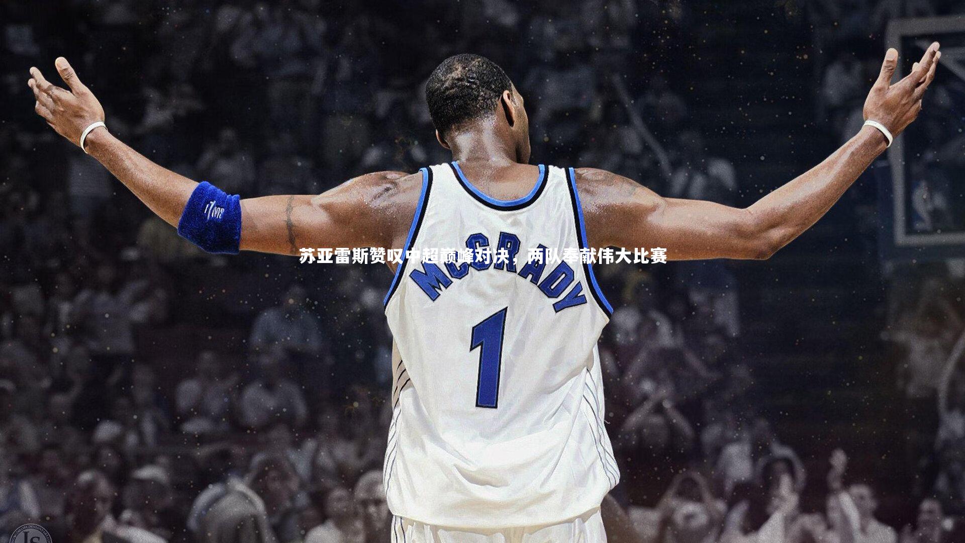 苏亚雷斯赞叹中超巅峰对决，两队奉献伟大比赛